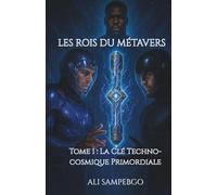 LES ROIS DU MÉTAVERS: Tome 1 : La Clé Techno-cosmique Primordiale