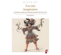 Les rois imaginaires: Une histoire visuelle de la monarchie de Charles VIII à Louis XIV
