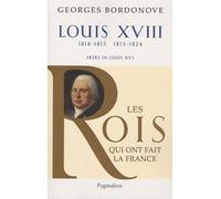 Les Rois qui ont fait la France - Louis XVIII, 1814-1815 et 1815-1824: Frère de Louis XVI