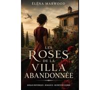 Les Roses de la Villa Abandonnée: Italie, 1944 - Une villa oubliée, des lettres interdites et un amour prêt à survivre à la guerre.