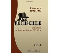 Les Rothschild, une famille de financiers juifs au XIXe siècle: Série 1: L'origine des milliards. L'ancêtre. Waterloo. La Bourse de Longres. Nathan Mayer de Rothschild et sa descendance. 3-e édition