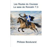 Les Routes du Courage: La Saga de Roncelin Tome 3 (La Saga de Roncelin de Marseille)