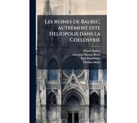 Les ruines de Balbec, autrement dite Heliopolis dans la Coelosyrie