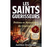 LES SAINTS GUÉRISSEURS Qui Prier pour Chaque Maladie et Guérir: 60 Saints, Prières d'Intercession et Neuvaines Catholiques Pour Demandes de Guérison