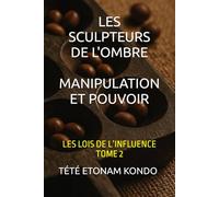LES SCULPTEURS DE L'OMBRE: MANIPULATION ET POUVOIR (Les Lois de l'Influence)