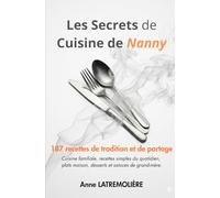 Les secrets de cuisine de Nanny : 187 recettes de tradition et de partage: Cuisine familiale, recettes simples du quotidien, plats maison, desserts et astuces de grand-mère.