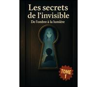 Les secrets de l’invisible: De l’ombre à la lumière (Les secret de l’invisible)