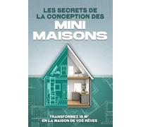 Les secrets de la conception des mini-maisons: Transformez 18 m² en la maison de vos rêves