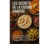 Les Secrets de la Cuisine Danoise: Comprendre les saveurs, les traditions et l’art de cuisiner comme au Danemark