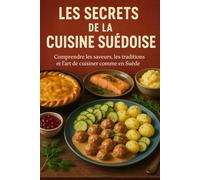 Les Secrets de la Cuisine Suédoise: Comprendre les saveurs, les traditions et l’art de cuisiner comme en Suède