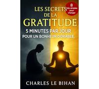 LES SECRETS DE LA GRATITUDE: 5 MINUTES PAR JOUR POUR UN BONHEUR DURABLE.