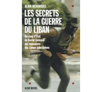 Les Secrets de la guerre du Liban: Du coup d'État de Bachir Gémayel aux massacres des camps palestiniens