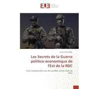 Les Secrets de la Guerre politico-économique de l'Est de la RDC: Tout comprendre sur les conflits armés dans le Kivu