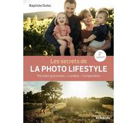 Les secrets de la photo lifestyle - 2e édition: Portraits spontanés - Lumière - Composition