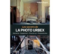 Les secrets de la photo urbex: Démarche. Equipement. Prise de vue. Postprouction