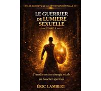 Les Secrets de la Rétention Séminale - Tome 5 - Le Guerrier de Lumière Sexuelle: Transforme ton énergie vitale en bouclier spirituel