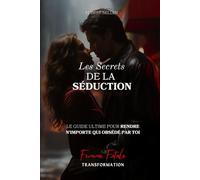 Les Secrets de la Séduction: Le guide ultime pour rendre n'importe qui obsédé par toi (Femme Fatale Transformation)
