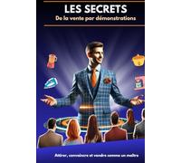 Les Secrets de la Vente par la Démonstration: Comment attirer, convaincre et vendre grâce à la démonstration