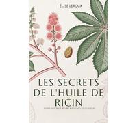 Les Secrets De L'Huile De Ricin: Soins Naturels Pour La Peau Et Les Cheveux