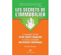 Les Secrets de l'Immobilier: Comment Bâtir Votre Liberté financière et Vous Assurer Une Retraite Confortable