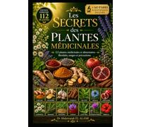 Les secrets des plantes médicinales: 112 plantes médicinales et alimentaires - Bienfaits, usages et précautions (Secrets de la phytothérapie et des plantes médicinales)
