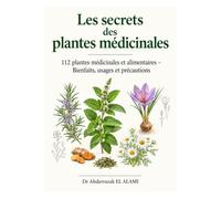 Les secrets des plantes médicinales: 112 plantes médicinales et alimentaires - Bienfaits, usages et précautions (Secrets de la phytothérapie et des plantes médicinales)