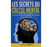 Les secrets du calcul mental: Tout le monde est capable de calculer en un clin d’œil: Tout le monde est capable de calculer en un clin d'oeil