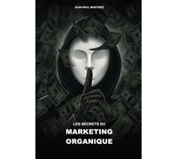 Les Secrets du Marketing Organique: Vendre en ligne sans publicité : la méthode pour générer du trafic et des ventes gratuitement