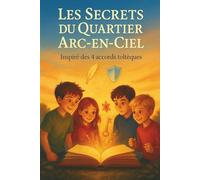 Les Secrets du Quartier Arc-en-Ciel : Inspiré des 4 accords toltèques: 4 histoires inspirantes pour enfants - Apprendre la confiance, gérer ses émotions et grandir heureux (8-11 ans)
