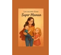 Les Secrets d'une Super Maman: Cahier de bord d'une héroïne au quotidien