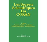 Les Secrets Scientifiques Du CORAN: TOME 3 : Animaux - Histoire - Predictions - Miracles Numériques - Avis des Savants