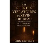 Les Secrets Vibratoires de Kevin Trudeau: La fréquence cachée de la réussite et de la conscience