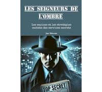 Les seigneurs de l'ombre: Les espions et les stratégies cachées des services secrets