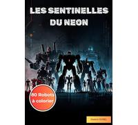 LES SENTINELLES DU NEON: 80 robots à colorier (Les robots guerriers)