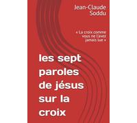 les sept paroles de jésus sur la croix: « La croix comme vous ne l'avez jamais lue »