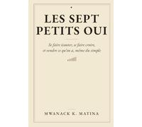 Les sept petits oui: Se faire écouter, se faire croire, et vendre ce qu’on a, même du simple (Les Classiques de la prospérité)