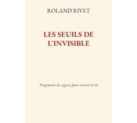 Les Seuils de l'invisible: Fragments de sagesse pour revenir à soi