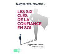 Les six clés de la confiance en soi: S'AIMER SOI-MEME POUR REUSSIR SA VIE (Psychologie)
