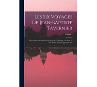Les Six Voyages De Jean-Baptiste Tavernier: Ecuyer, Baron D'aubonne, Qu'il a Fait En Turquie, En Perse Et Aux Indes, Pendant Quarante Ans; Volume 1