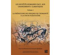 Les Societes Humaines Face Aux Changements Climatiques : Volume 1: La Prehistoire Des Origines de l'Humanite a la Fin Du Pleistocene