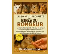LES SOINS ET LA PROPRIÉTÉ DE LA BIBLE DU RONGEUR: Le manuel complet de l'éleveur de rongeurs - Souris, rats, gerbilles et plus encore : soins, ... et éléments essentiels de la santé