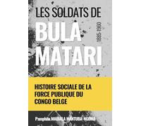LES SOLDATS DE BULA MATARI (1885-1960): HISTOIRE SOCIALE DE LA FORCE PUBLIQUE DU CONGO BELGE