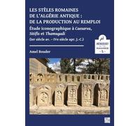 Les stèles romaines de l’Algérie antique : de la production au remploi.: Étude iconogra-phique à Caesarea, Sitifis et Thamugadi (Ier siècle av. J.-C. ... / Archéologie du Maghreb / اثار المغرب)
