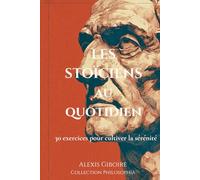 Les Stoïciens au quotidien : Appliquer Sénèque et Marc Aurèle à la vie moderne: 30 exercices pratiques de philosophie stoïcienne pour réduire ... (La philosophie qui soigne par Philosophia)