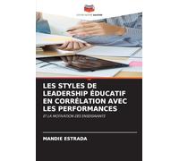 Les Styles de Leadership Éducatif En Corrélation Avec Les Performances: ET LA MOTIVATION DES ENSEIGNANTS