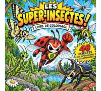 Les Super-Insectes !: Livre de coloriage - 40 insectes aux super-pouvoirs extraordinaires