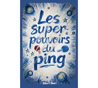 Les Super-Pouvoirs du Ping: Histoire du tennis de table, anecdotes, techniques, tactiques, exercices et force mentale au programme, de débutant à confirmé.