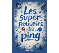 Les Super-Pouvoirs du Ping: Histoire du tennis de table, anecdotes, techniques, tactiques, exercices et force mentale au programme, de débutant à confirmé.