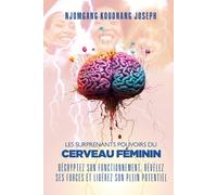 Les surprenants pouvoirs du cerveau féminin: Décryptez son fonctionnement, révélez ses forces et libérez son plein potentiel