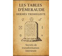 Les Tables d’Émeraude d’Hermès Trismégiste: Texte, traduction et commentaire ésotérique • Alchimie, hermétisme et sagesse initiatique (Classiques de l’alchimie illustrés)